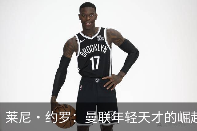 莱尼·约罗：曼联年轻天才的崛起之路